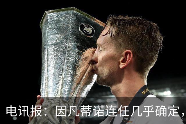 电讯报：因凡蒂诺连任几乎确定，温格成国际足联最后希望